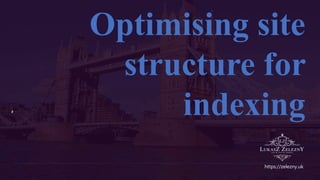 https://zelezny.uk
Optimising site
structure for
indexing
 