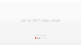 Jak na 360° video obsah (Lukáš Nevosád)