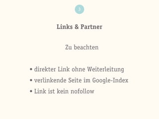 Links & Partner
3
Zu beachten
• direkter Link ohne Weiterleitung
• verlinkende Seite im Google-Index
• Link ist kein nofollow
 