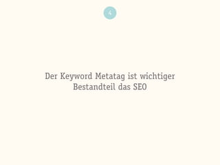4
Der Keyword Metatag ist wichtiger
Bestandteil das SEO
 