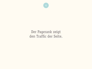 4
Der Pagerank zeigt
den Trafﬁc der Seite.
 