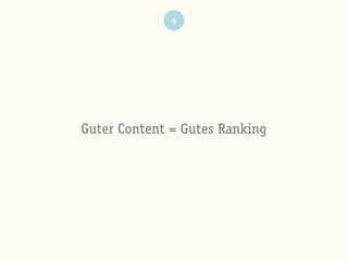 4
Guter Content = Gutes Ranking
 