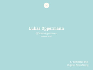 @lukasoppermann
veare.net
~
Lukas Oppermann
6. Semester btk,
Digital Advertising
 