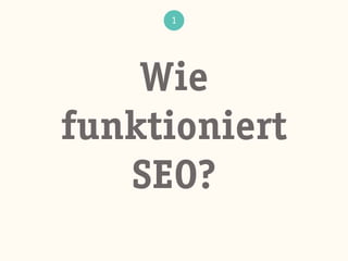 1
Wie
funktioniert
SEO?
 