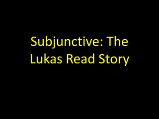 Subjunctive: The Lukas Read Story 