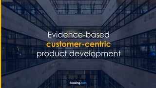 Evidence-based
customer-centric
product development
 