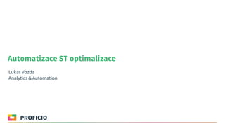 Automatizace ST optimalizace
Lukas Vozda
Analytics & Automation
 