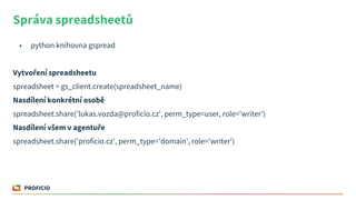 Správa spreadsheetů
• python knihovna gspread
Vytvoření spreadsheetu
spreadsheet = gs_client.create(spreadsheet_name)
Nasd...