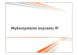 7
Wykorzystanie anycastu IP
 