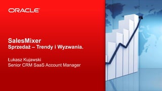 Copyright © 2013, Oracle and/or its affiliates. All rights reserved.1
SalesMixer
Sprzedaż – Trendy i Wyzwania.
Łukasz Kujawski
Senior CRM SaaS Account Manager
 