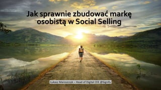 Jak sprawnie zbudować markę
osobistą w Social Selling
Łukasz Maroszczyk – Head of Digital CEE @Signify
 