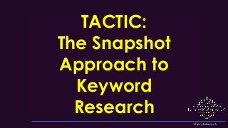 TACTIC:
The Snapshot
Approach to
Keyword
Research
https://zelezny.uk
 