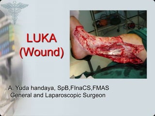 LUKA
   (Wound)

A. Yuda handaya, SpB,FInaCS,FMAS
 General and Laparoscopic Surgeon
 