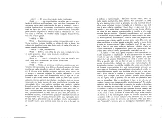 LUKÁCS — É uma observação muito inteligente.
H O L Z — . . . são contribuições esenciais para a interpre-
tação da dialética pré-hegeliana. Mas tudo isso é acessório. Co-
meçamos então pela constatação de que a ontologia, como a
ciência fundamental, desenvolve determinados modelos concei-
tuais na base dos quais o nexo dos conhecimentos fornecidos
pelas ciências singulares é fundado sobre a natureza do ser. Não
uso aqui o conceito de modelo numa acepção neopositivista,
mas em sentido geral.
LUKÁCS — Sim. . .
H O L Z — Encontramo-nos, assim, novamente, com o pro-
blema estético, porque também as obras de arte, a rigor, são
esboços de modelos; cada uma delas, cria, de cada feita, um pe-
queno mundo determinado.
LUKÁCS — Sim, naturalmente.
H O L Z — Então, cada obra de arte tem, verdadeiramente,
se assim podemos dizer, uma intenção ontológica. . .
LUKÁCS — Sim.
H O L Z — . . . isto é, a intenção de criar um mundo pos-
sível, para usar novamente um termo leibniziano. . .
LUKÁCS — Sim.
H O L Z — Então, da premissa ontológica, premissa que cer-
tamente não sai indenc dos últimos desenvolvimentos da física,
resulta que cada mundo é, antes de tudo, ordenado e não caóti-
co. A obra dc arte, porém, enquanto universo, pode conter cm
si sempre e somente relações de sentido ordenadas e então
pressupõe que o que está desenvolvido nela já seja cm si um
cosmos c que neste cornos fechado todas as partes são recipro-
camente conexas, através dc relações e mediações mais ou menos
necessária ou, pelo menos, de uma contingência imposta pela
necessidade. Ora, isso poderia significar que qualquer relação
formal na qual sc manifeste uma totalidade fechada de relações
poderia ser por nós considerada também como uma obra dc
arte. Evidentemente, nós não fazemos isso no uso lingüístico nor-
mal, quando falamos de uma obra de arte; nem, em sentido es-
tritamente estético, consideramos qualquer totalidade fechada de
relações uma obra de arte; pensamos antes que o pequeno mun-
do que nela é plasmado seja de qualquer modo representativo
do mundo maior, que penetra nesta obra dc arte c da qual ela
24
é reflexo e representação. Devemos discutir então, antes dc
tudo, muito atentamente, estes termos. Nós esperamos da obra
de arte alguma coisa como a projeção de uma realidade maior
sobre uma realidade menor, fechada em si mesma, c que por
isso é uma relação sintética. Quer dizer: o que para nós no
mundo c, por assim dizer, inapreensível na sua trama infinita,
na obra de arte aparece compreendido e trazido a nós numa
estreita ligação sintética. Quando consideramos, por exemplo,
A Montanha Mágica como o quadro de uma situação do mun-
do historicamente determinada, vêmo-la como um pequeno mi-
crocosmos que retrata aquele cosmos mais vasto. Do ponto de
vista ontológico se coloca agora a questão: qual é o status desta
relação dc representações? Que significado tem? O que signi-
fica o fato dc que uma relação universal infinita, cheia dc
acasos numerosos c inapreensíveis, possa ser representada me-
diante uma relação finita, plenamente concluída em si?
LUKÁCS — Sim, veja, para responder devo novamente es-
tender um pouco a explicação. É uma característica do mundo
social, no que diz respeito ao homem, que aqueles que agem
devem ter um quadro determinado de onde e como vão agir.
Ora, a questão não está no fato de que os animais mais alta-
mente desenvolvidos tenham ou não estas representações de-
terminadas, porque, na minha opinião, êtes estão em condições
dc formar representações (c, por representação, entendo um
certo tipo dc fenômeno, eventualmente observado dc modo ex-
traordinariamente agudo, em imediata relação com a vida ani-
mal). Esta relação, o senhor a reconhece muito bem, obser-
vando, por exemplo, que toda galinha, quando passa alguma
ave dc rapina sobre o polciro, faz um sinal aos pintinhos para
que sc escondam. Mas o problema é êste: o ser da ave de
rapina é nesse caso compreendido intelectualmente? Na minha
opinião, não. Na Estética citei o exemplo da aranha c da mosca
tiuc se encontra no centro dc sua teia. A aranha, decerto, não
reconhece a mosca no inseto que costuma devorar quando cai
cm sua teia. A mosca é para a aranha alguma coisa que é caça-
da na teia e sc deixa devorar. A aranha não chega a ura conceito
dc mosca e a êle não chegam sequer os animais superiores. Os
conceitos sobre as coisas surgem pela primeira vez, de modo
necessário, no curso do processo de trabalho. Para que nasça
um "conceito" c preciso que as percepções importantes para a
25
 