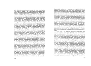 pria sociedade em seu conjunto, mas já, por assim dizer, para o
seu átomo. O homem é em si um complexo, no sentido bio-
lógico; mas como complexo humano não pode ser decomposto;
por isso, se quero compreender os fenômenos sociais, devo con-
siderar a sociedade, desde o princípio, como um complexo com-
posto de complexos. O problema decisivo está em como são
constituídos estes complexos e como podemos chegar à essência
real da sua natureza e da sua função. Não se trata, como dis-
seram alguns, das determinações sociológicas, etc, que vêm
sempre depois, mas da compreensão genética da origem e da
formação destes complexos. Ora, se o senhor observa a socie-
dade deste ponto de vista, não tarda a perceber que o fenômeno
absolutamente destituído de analogias com o ser orgânico é o
trabalho, entendendo-se por trabalho, entre aspas, uma espécie
de átomo da sociedade e ao mesmo tempo um complexo extra-
ordinariamente complicado; êle é, ao mesmo tempo, uma posi-
ção teleológica do trabalhador c a colocação em movimento
de uma ordem causai. O trabalho só pode ser frutífero se é posto
cm movimento por uma ordem causai real e, além disso, na
direção requerida pela posição teleológica. Ademais, sc inves-
tigo esse complexo, chego à constatação de que, na posição
teleológica, o homem empenhado no trabalho não está nunca
em situação de abarcar todas as condições da ordem causai pos-
ta em movimento por êle mesmo; daí se deduz que, com o tra-
balho, de modo geral, se dá origem também a algo diverso da
intenção originária do trabalhador. Naturalmente, o afastamen-
to, em certos estágios iniciais, pode ser mínimo, mas é certo que
o desenvolvimento total da humanidade depende precisamente
de uma série de variações mínimas. Digamos que os homens
tenham encontrado, por puro acaso, a possibilidade de uma me-
lhor maneira dc polir a pedra; depois, reconheceram, pouco a
pouco, este melhoramento como tal, a ponto de adotá-lo como
praxis geral. O progresso não pode ser pensado sem este desen-
volvimento, ao qual é inerente o fato dc que, não sendo conhe-
cidos os condicionamentos do trabalho, o resultado é sempre
algo diverso. Mais precisamente, aparece também algo diferen-
te daquilo que originalmente se pretendia fazer. É um precon-
ceito enraizado no cientificismo a crença de que, com a amplia-
ção das experiências, com as suas conexões, se reduza o ter-
reno do desconhecido. Creio, ao contrário, que êle se amplia.
16
Quanto mais conhecemos a natureza, com a qual a ciência e o
trabalho estão em relação dc troca, tanto mais evidente resulta
este médium desconhecido, pleno das conseqüências mais impor-
tantes para o desenvolvimento posterior da humanidade. Este
âmbito desconhecido e não matrizado da reprodução social não
está circunscrito aos estados primitivos, mas existe também nos
estágios mais evoluídos. O senhor compreende como isso se rela-
ciona com as questões ontológicas em torno das construções dos
complexos. O industrial, mesmo encarado isoladamente, domina
melhor sua produção particular do que o artesão da antigüidade
ou da época medieval Todavia, do complexo capitalista da pro-
dução c do consumo desenvolveram-se forças desconhecidas,
que explodiram posteriormente nas crises. Creio que é um pre-
conceito da moderna ciência econômica pensar, seguindo Key-
nes c outros, que se tenha chegado a um completo domínio da
economia. Precisamente os problemas, hoje tão atuais, que são
colocados com o término do "milagre econômico" mostram
quão pouco o domínio do andamento econômico é um fato dura-
douro.
Volto agora a um problema ontológico: quanto mais uma
coisa c complexa, tanto mais ilimitado, seja extensivamente
seja intensivamente, é o objeto diante do qual se encontra a
consciência do homem, de modo que mesmo o melhor saber só
pode ser uni conhecimento relativo e aproximativo. Se reconheço
X c Y como propriedades dc um objeto, nada me dará jamais a
garantia dc que não estejam presentes também Z e outras pro-
priedades, que em determinadas condições podem produzir um
efeito prático. Penso que a ontológica c a forma adequada
para nos aproximarmos destes fenômenos. Nela interessam-nos,
de lato, as conexões do ser, c fazemos abstração do fato de
que uma determinada conexão seja tratada pela ciência atual
como algo de psicológico, dc sociológico, de pertinente à teoria
do conhecimento ou à lógica. A conexão vem tratada como
conexão existente, enquanto é considerado secundário per-
guntar-se qual a ciência que dela se ocupa. Este é, na minha
opinião, o ponto dc vista central do marxismo e posso lembrar
Víarx a propósito da célebre definição segundo a qual as cate-
gorias são formas e determinações da existência; o que cons-
titui uma antítese direta da concepção kantiana e também da
concepção hegeliana da categoria. É daqui que deriva o método
17
 