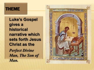 THEME	Luke’s Gospel gives a historical narrative which sets forth Jesus Christ as the Perfect Divine Man, The Son of Man.