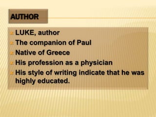 AUTHORLUKE, authorThe companion of PaulNative of Greece His profession as a physician His style of writing indicate that he was highly educated.