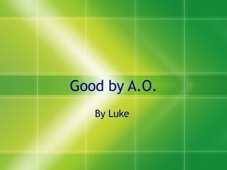Good by A.O. By Luke  