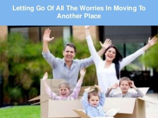 Letting Go Of All The Worries In Moving To
              Another Place
 