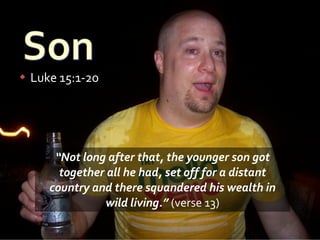 Luke 15:1-20 “ Not long after that, the younger son got together all he had, set off for a distant country and there squandered his wealth in wild living.”  (verse 13) 