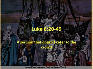 Luke 6:20-49 A sermon that doesn’t cater to the crowd 