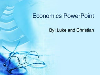Economics PowerPoint By: Luke and Christian 
