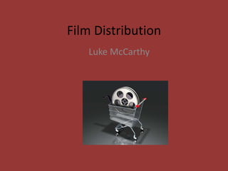 Film Distribution
Luke McCarthy

 