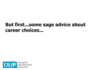 But first...some sage advice about
career choices...
 