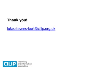 Thank you!
luke.stevens-burt@cilip.org.uk
 