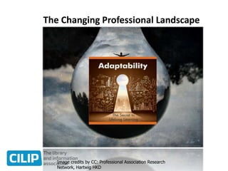 The Changing Professional Landscape
Image credits by CC: Professional Association Research
Network, Hartwig HKD
 