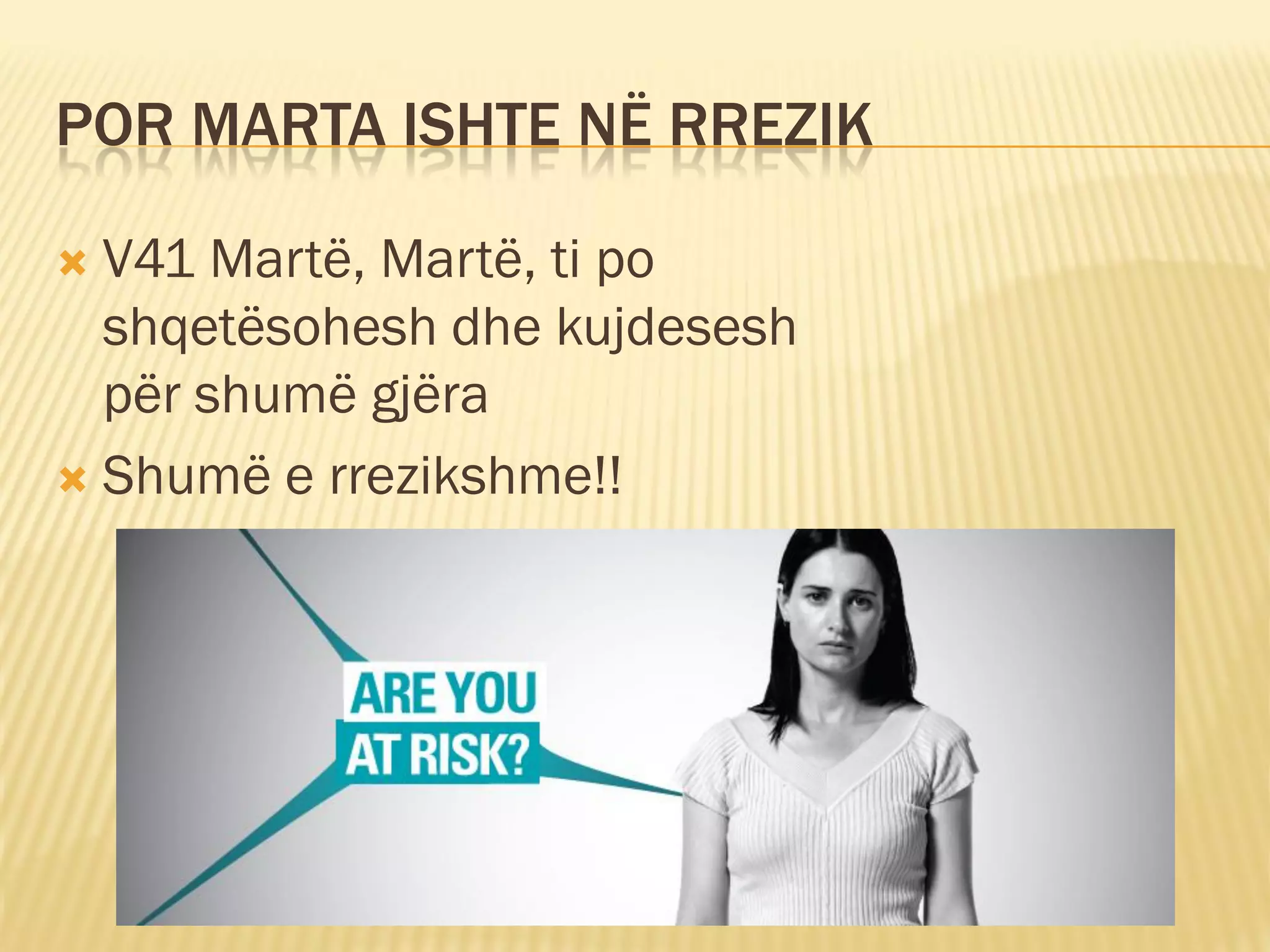 POR MARTA ISHTE NË RREZIK

 V41 Martë, Martë, ti po
  shqetësohesh dhe kujdesesh
  për shumë gjëra
 Shumë e rrezikshme!!
 