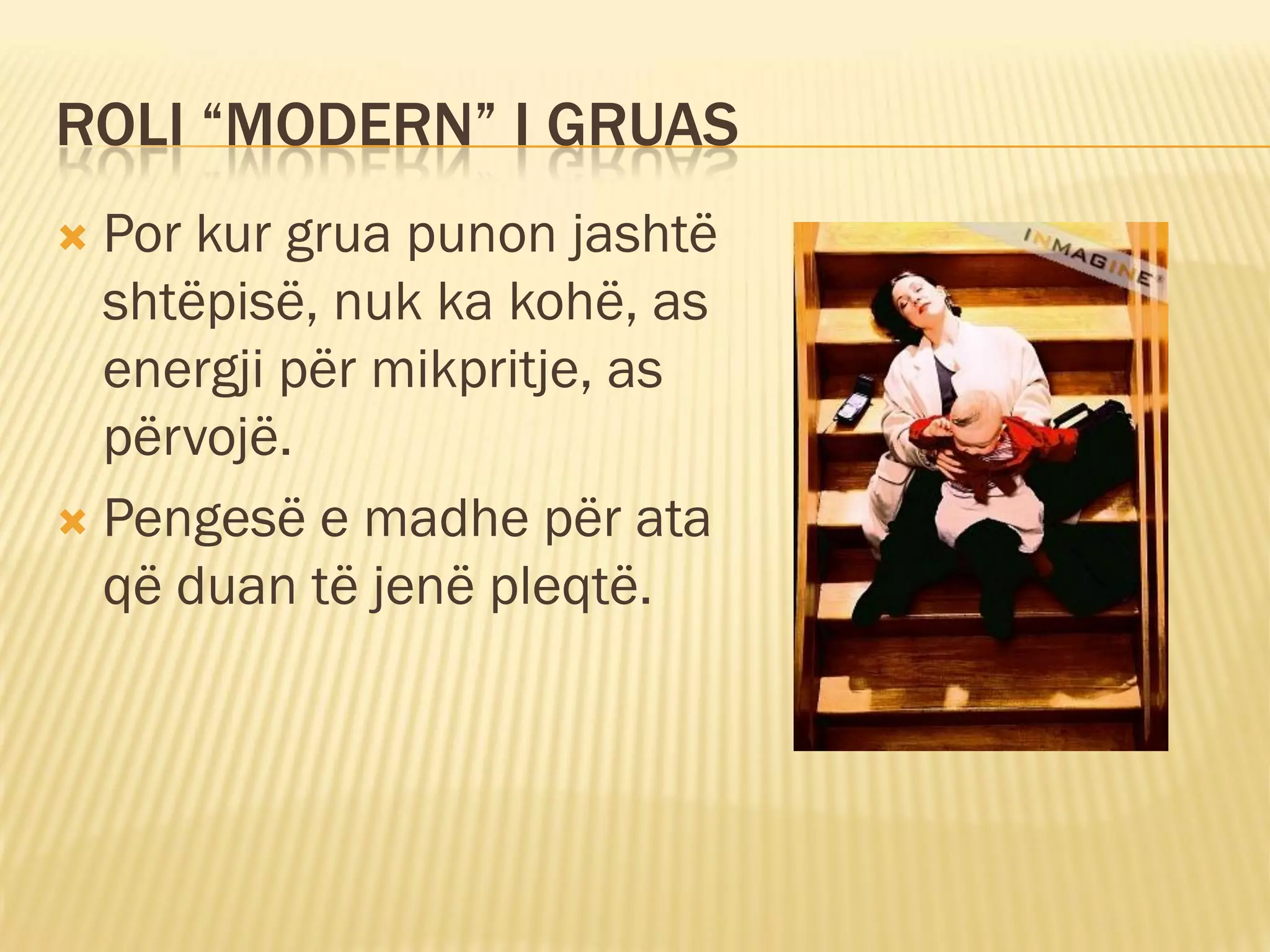 ROLI “MODERN” I GRUAS
 Por kur grua punon jashtë
  shtëpisë, nuk ka kohë, as
  energji për mikpritje, as
  përvojë.
 Pengesë e madhe për ata
  që duan të jenë pleqtë.
 
