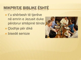 MIKPRITJE BIBLIKE ËSHTË
 t’u shërbesh të tjerëve
  në emrin e Jezusit duke
  përdorur shtëpinë tënde
 Çlodhje për dikë

...
