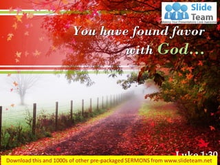 You have found favor with God… 
Luke 1:30  