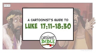A Cartoonist's Guide to Luke 17:11-18:30