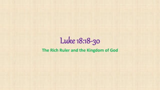 Luke 18:18-30
The Rich Ruler and the Kingdom of God
 