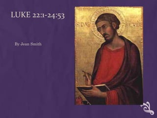 LUKE 22:1-24:53


 By Jean Smith
 