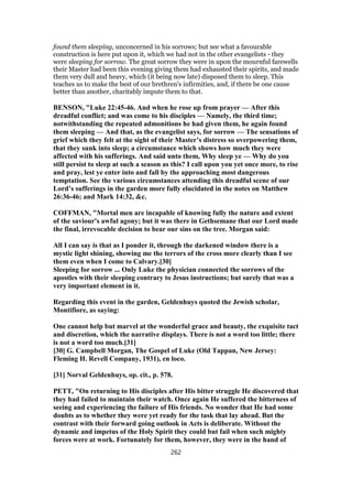 found them sleeping, unconcerned in his sorrows; but see what a favourable
construction is here put upon it, which we had not in the other evangelists - they
were sleeping for sorrow. The great sorrow they were in upon the mournful farewells
their Master had been this evening giving them had exhausted their spirits, and made
them very dull and heavy, which (it being now late) disposed them to sleep. This
teaches us to make the best of our brethren's infirmities, and, if there be one cause
better than another, charitably impute them to that.
BENSON, "Luke 22:45-46. And when he rose up from prayer — After this
dreadful conflict; and was come to his disciples — Namely, the third time;
notwithstanding the repeated admonitions he had given them, he again found
them sleeping — And that, as the evangelist says, for sorrow — The sensations of
grief which they felt at the sight of their Master’s distress so overpowering them,
that they sunk into sleep; a circumstance which shows how much they were
affected with his sufferings. And said unto them, Why sleep ye — Why do you
still persist to sleep at such a season as this? I call upon you yet once more, to rise
and pray, lest ye enter into and fall by the approaching most dangerous
temptation. See the various circumstances attending this dreadful scene of our
Lord’s sufferings in the garden more fully elucidated in the notes on Matthew
26:36-46; and Mark 14:32, &c.
COFFMAN, "Mortal men are incapable of knowing fully the nature and extent
of the saviour's awful agony; but it was there in Gethsemane that our Lord made
the final, irrevocable decision to bear our sins on the tree. Morgan said:
All I can say is that as I ponder it, through the darkened window there is a
mystic light shining, showing me the terrors of the cross more clearly than I see
them even when I come to Calvary.[30]
Sleeping for sorrow ... Only Luke the physician connected the sorrows of the
apostles with their sleeping contrary to Jesus instructions; but surely that was a
very important element in it.
Regarding this event in the garden, Geldenhuys quoted the Jewish scholar,
Montifiore, as saying:
One cannot help but marvel at the wonderful grace and beauty, the exquisite tact
and discretion, which the narrative displays. There is not a word too little; there
is not a word too much.[31]
[30] G. Campbell Morgan, The Gospel of Luke (Old Tappan, New Jersey:
Fleming H. Revell Company, 1931), en loco.
[31] Norval Geldenhuys, op. cit., p. 578.
PETT, "On returning to His disciples after His bitter struggle He discovered that
they had failed to maintain their watch. Once again He suffered the bitterness of
seeing and experiencing the failure of His friends. No wonder that He had some
doubts as to whether they were yet ready for the task that lay ahead. But the
contrast with their forward going outlook in Acts is deliberate. Without the
dynamic and impetus of the Holy Spirit they could but fail when such mighty
forces were at work. Fortunately for them, however, they were in the hand of
262
 