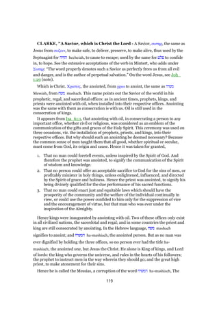 CLARKE, "A Savior, which is Christ the Lord - A Savior, σωτηρ, the same as
Jesus from σωζειν, to make safe, to deliver, preserve, to make alive, thus used by the
Septuagint for ‫החיה‬ hecheiah, to cause to escape; used by the same for ‫פלט‬ to confide
in, to hope. See the extensive acceptations of the verb in Mintert, who adds under
Σωτηρ: “The word properly denotes such a Savior as perfectly frees us from all evil
and danger, and is the author of perpetual salvation.” On the word Jesus, see Joh_
1:29 (note).
Which is Christ. Χριστος, the anointed, from χριω to anoint, the same as ‫משיה‬
Messiah, from ‫משח‬ mashach. This name points out the Savior of the world in his
prophetic, regal, and sacerdotal offices: as in ancient times, prophets, kings, and
priests were anointed with oil, when installed into their respective offices. Anointing
was the same with them as consecration is with us. Oil is still used in the
consecration of kings.
It appears from Isa_61:1, that anointing with oil, in consecrating a person to any
important office, whether civil or religious, was considered as an emblem of the
communication of the gifts and graces of the Holy Spirit. This ceremony was used on
three occasions, viz. the installation of prophets, priests, and kings, into their
respective offices. But why should such an anointing be deemed necessary? Because
the common sense of men taught them that all good, whether spiritual or secular,
must come from God, its origin and cause. Hence it was taken for granted,
1. That no man could foretell events, unless inspired by the Spirit of God. And
therefore the prophet was anointed, to signify the communication of the Spirit
of wisdom and knowledge.
2. That no person could offer an acceptable sacrifice to God for the sins of men, or
profitably minister in holy things, unless enlightened, influenced, and directed
by the Spirit of grace and holiness. Hence the priest was anointed, to signify his
being divinely qualified for the due performance of his sacred functions.
3. That no man could enact just and equitable laws which should have the
prosperity of the community and the welfare of the individual continually in
view, or could use the power confided to him only for the suppression of vice
and the encouragement of virtue, but that man who was ever under the
inspiration of the Almighty.
Hence kings were inaugurated by anointing with oil. Two of these offices only exist
in all civilized nations, the sacerdotal and regal; and in some countries the priest and
king are still consecrated by anointing. In the Hebrew language, ‫משח‬ mashach
signifies to anoint; and ‫המשיח‬ ha-mashiach, the anointed person. But as no man was
ever dignified by holding the three offices, so no person ever had the title ha-
mashiach, the anointed one, but Jesus the Christ. He alone is King of kings, and Lord
of lords: the king who governs the universe, and rules in the hearts of his followers;
the prophet to instruct men in the way wherein they should go; and the great high
priest, to make atonement for their sins.
Hence he is called the Messias, a corruption of the word ‫המשיח‬ ha-mashiach, The
119
 