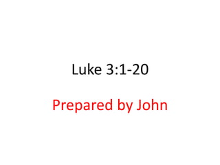 Luke 3:1-20 Prepared by John  