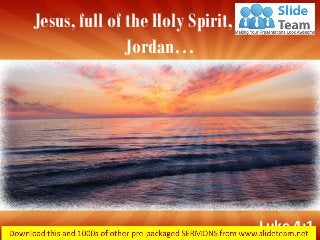 Jesus, full of the Holy Spirit, left the Jordan… 
Luke 4:1  