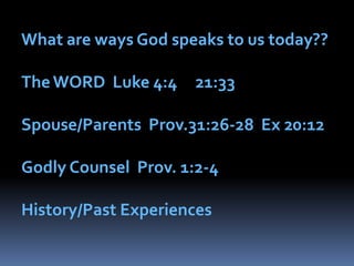 What are ways God speaks to us today??The WORD  Luke 4:4     21:33  Spouse/Parents  Prov.31:26-28  Ex 20:12Godly Counsel  Prov. 1:2-4History/Past Experiences