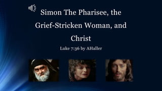 Simon The Pharisee, the
Grief-Stricken Woman, and
Christ
Luke 7:36 by AHaller
 