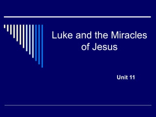 Luke and the Miracles
      of Jesus

              Unit 11
 