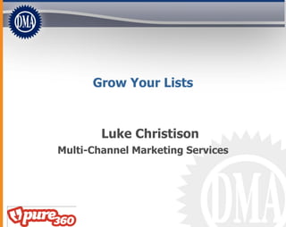 Grow Your Lists



        Luke Christison
Multi-Channel Marketing Services
 