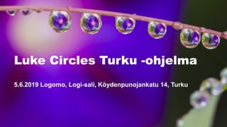 5.6.2019 Logomo, Logi-sali, Köydenpunojankatu 14, Turku
Luke Circles Turku -ohjelma
 