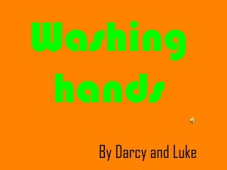 Washing
 hands
   By Darcy and Luke
 