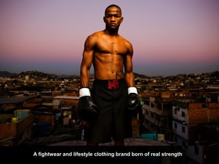 A fightwear and lifestyle clothing brand born of real strength   1
 