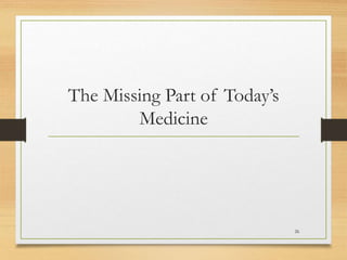 The Missing Part of Today’s
Medicine
26
 
