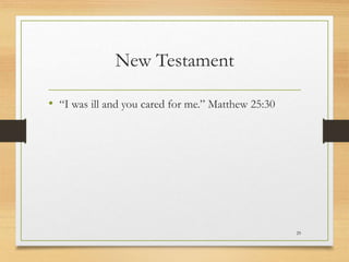 New Testament
• “I was ill and you cared for me.” Matthew 25:30
29
 